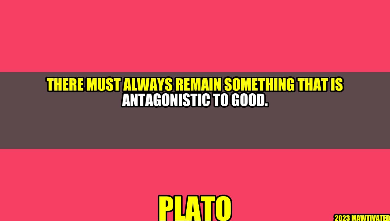 Antagonistic to Good: The Struggle to Overcome
