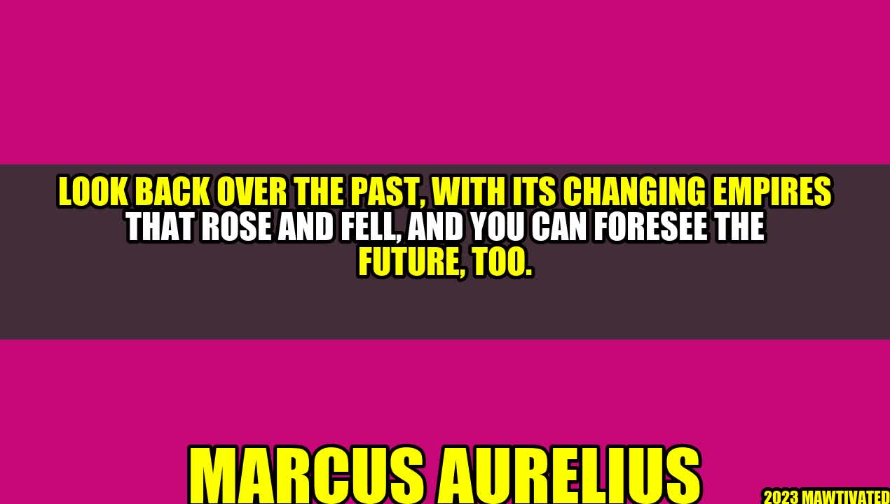 From Quotation: Look back over the past, with its changing empires that rose and fell, and you can foresee the future, too.