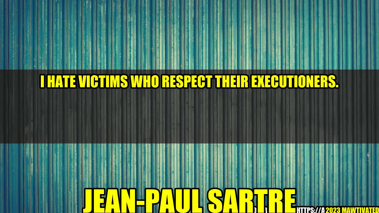 I Hate Victims Who Respect Their Executioners