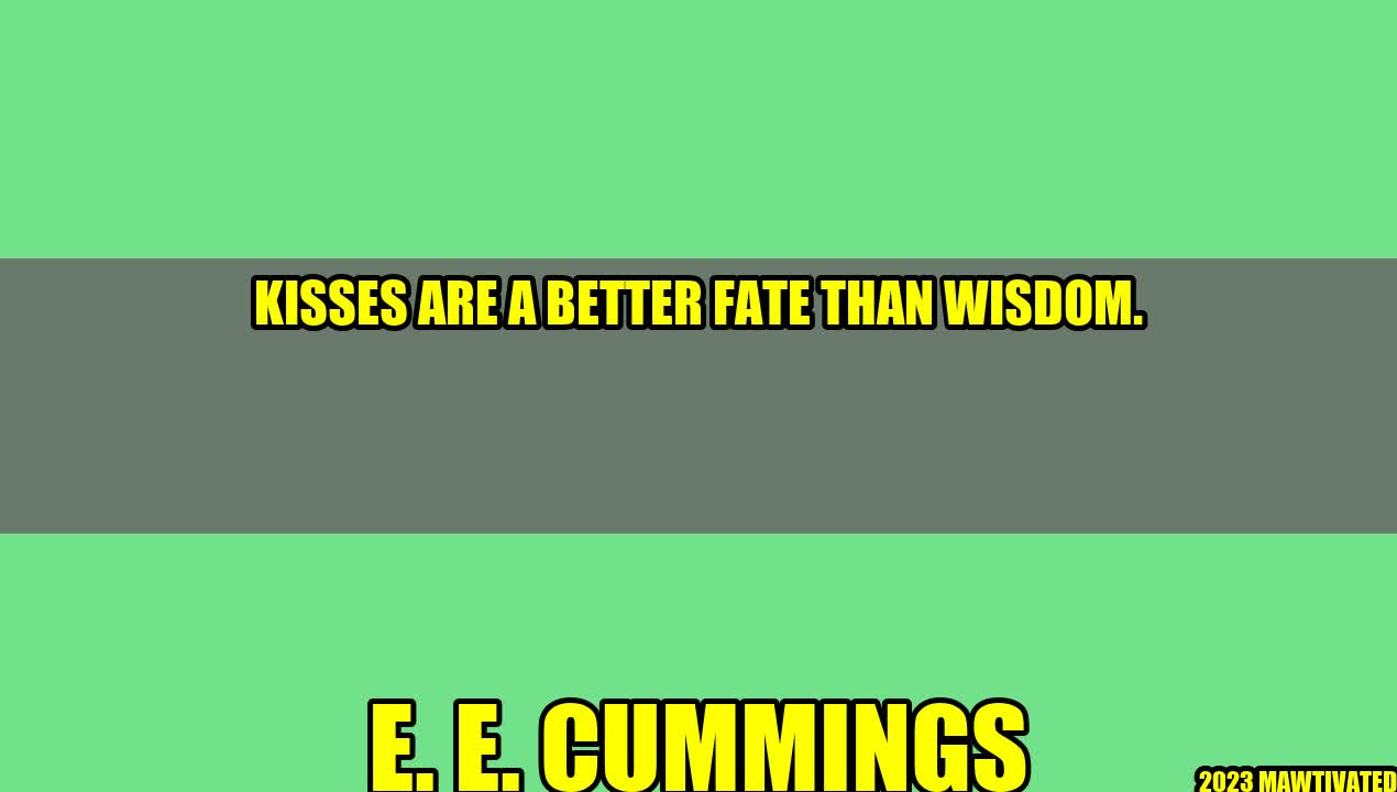 Kisses Are a Better Fate Than Wisdom