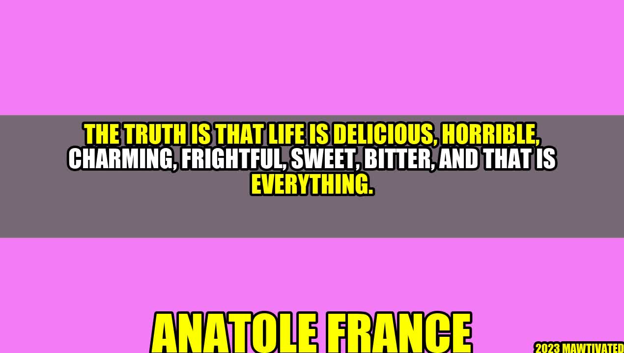 Life is Delicious, Horrible, Charming, Frightful, Sweet, Bitter, and That is Everything