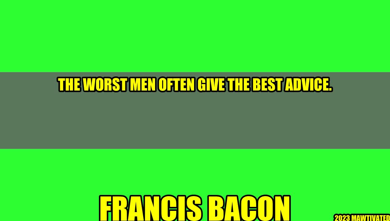 The Best Advice from the Worst Men | Francis Bacon