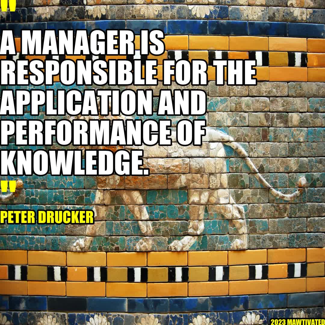 A manager is responsible for the application and performance of knowledge.